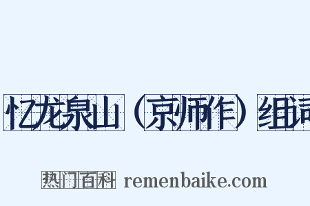 忆龙泉山（京师作）组词是什么意思的图片